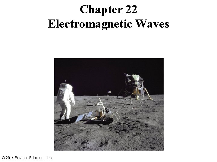 Chapter 22 Electromagnetic Waves © 2014 Pearson Education, Inc. 