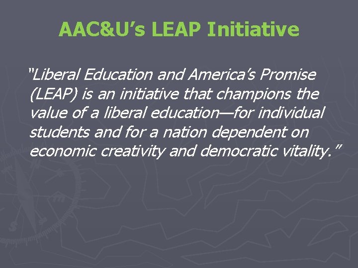 AAC&U’s LEAP Initiative “Liberal Education and America’s Promise (LEAP) is an initiative that champions