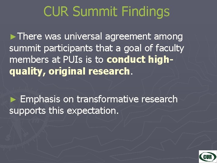CUR Summit Findings ►There was universal agreement among summit participants that a goal of