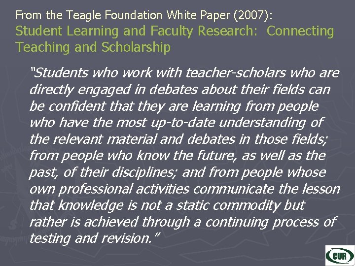 From the Teagle Foundation White Paper (2007): Student Learning and Faculty Research: Connecting Teaching