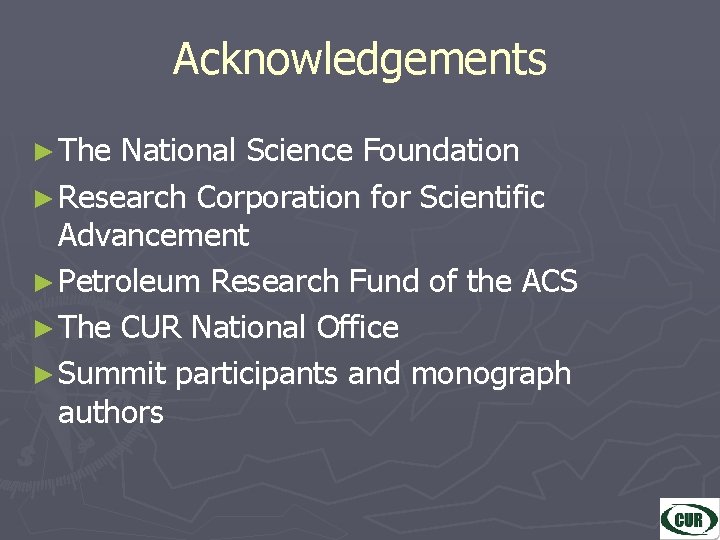 Acknowledgements ► The National Science Foundation ► Research Corporation for Scientific Advancement ► Petroleum