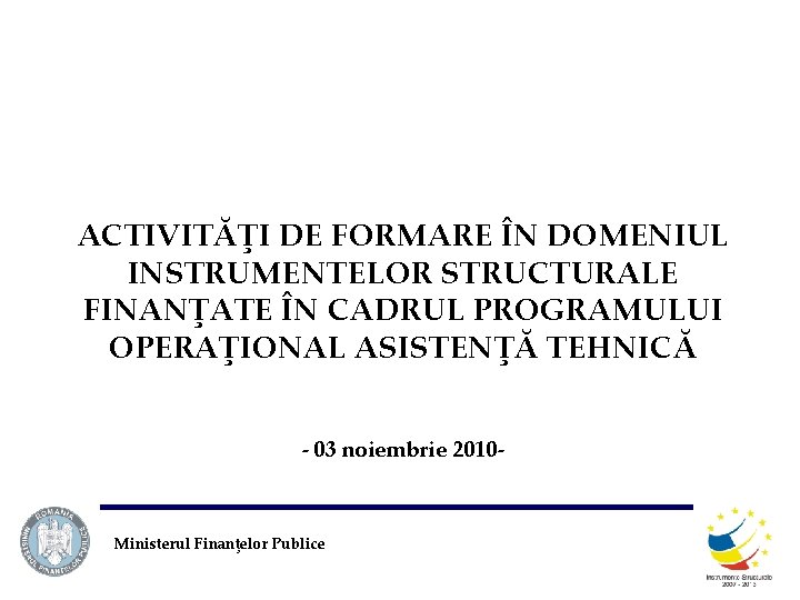 ACTIVITĂŢI DE FORMARE ÎN DOMENIUL INSTRUMENTELOR STRUCTURALE FINANŢATE ÎN CADRUL PROGRAMULUI OPERAŢIONAL ASISTENŢĂ TEHNICĂ