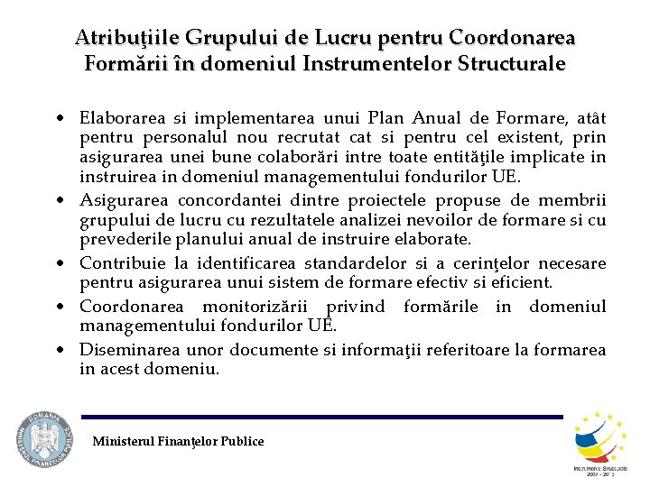 Atribuţiile Grupului de Lucru pentru Coordonarea Formării în domeniul Instrumentelor Structurale • Elaborarea si