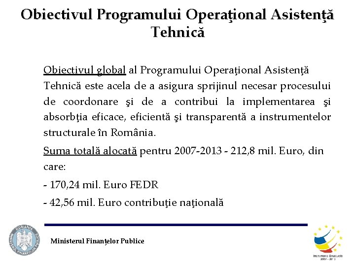 Obiectivul Programului Operaţional Asistenţă Tehnică Obiectivul global al Programului Operaţional Asistenţă Tehnică este acela