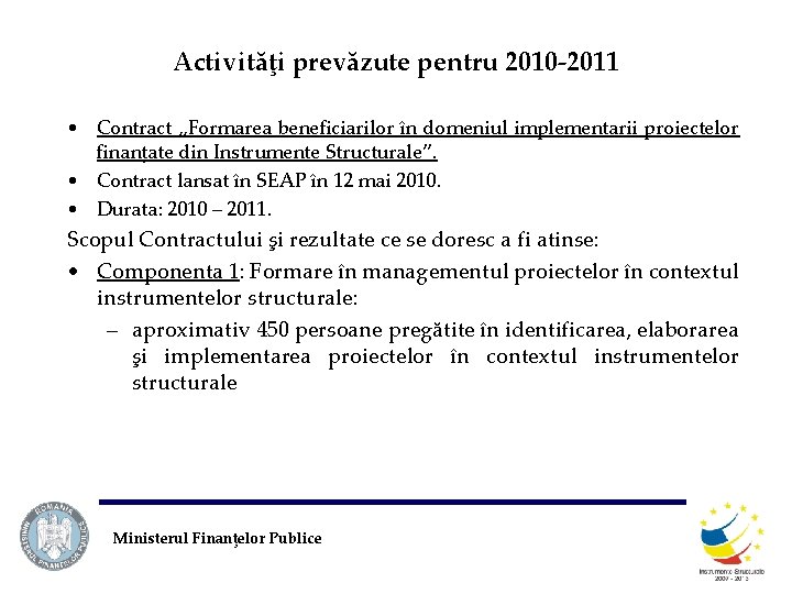 Activităţi prevăzute pentru 2010 -2011 • Contract „Formarea beneficiarilor în domeniul implementarii proiectelor finanţate