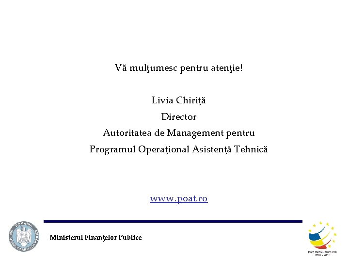 Vă mulţumesc pentru atenţie! Livia Chiriţă Director Autoritatea de Management pentru Programul Operaţional Asistenţă
