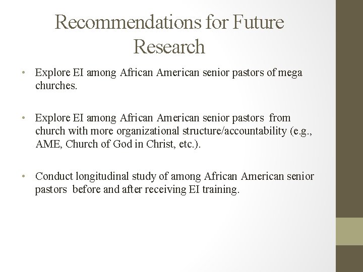 Recommendations for Future Research • Explore EI among African American senior pastors of mega Recommendations for Future Research • Explore EI among African American senior pastors of mega