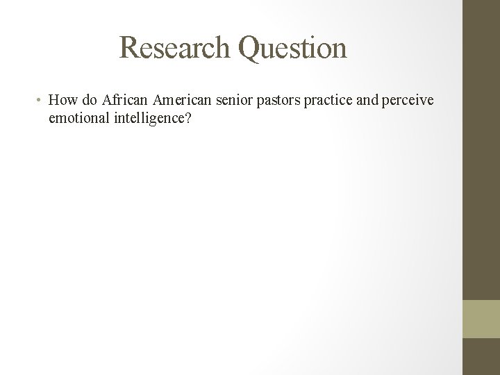Research Question • How do African American senior pastors practice and perceive emotional intelligence? Research Question • How do African American senior pastors practice and perceive emotional intelligence?