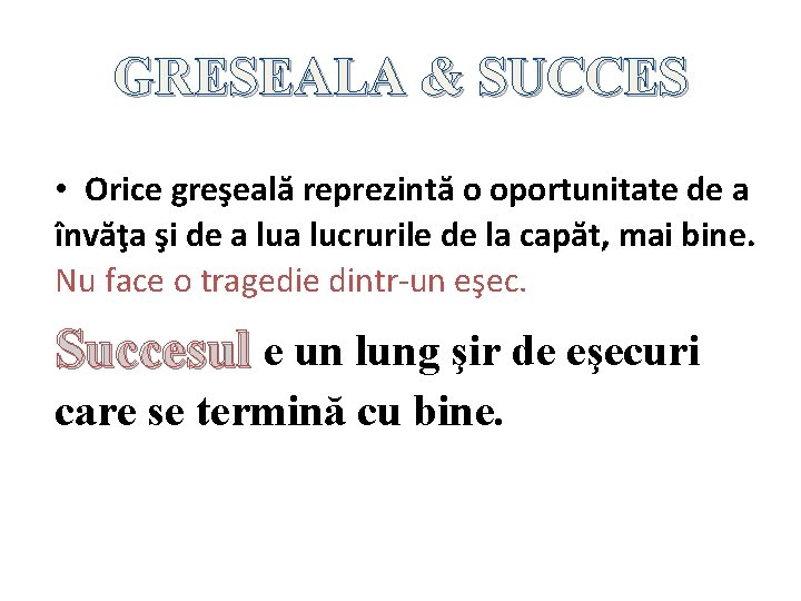 GRESEALA & SUCCES • Orice greşeală reprezintă o oportunitate de a învăţa şi de