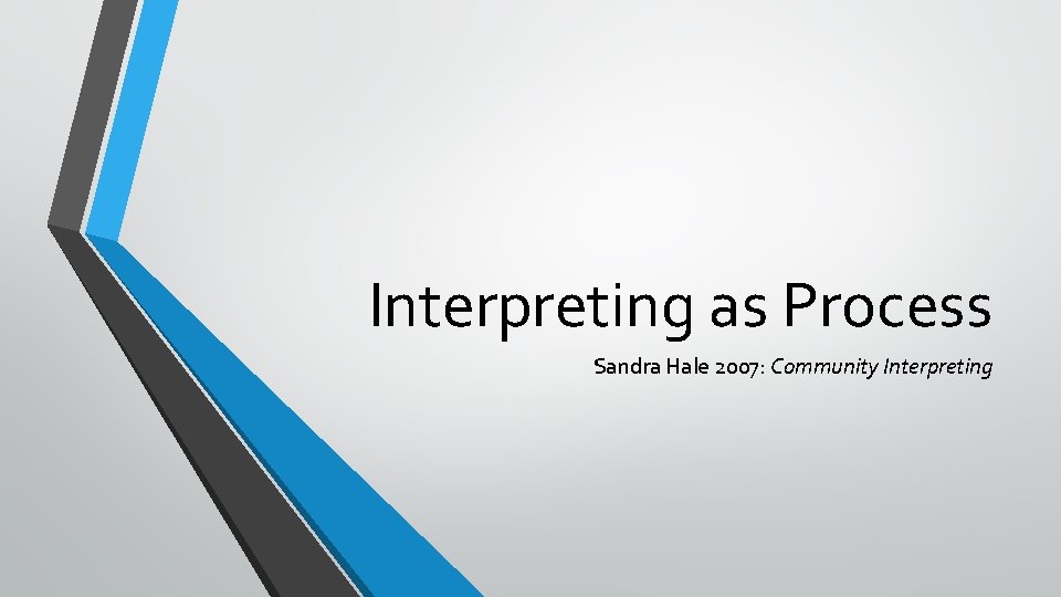 Interpreting as Process Sandra Hale 2007: Community Interpreting 