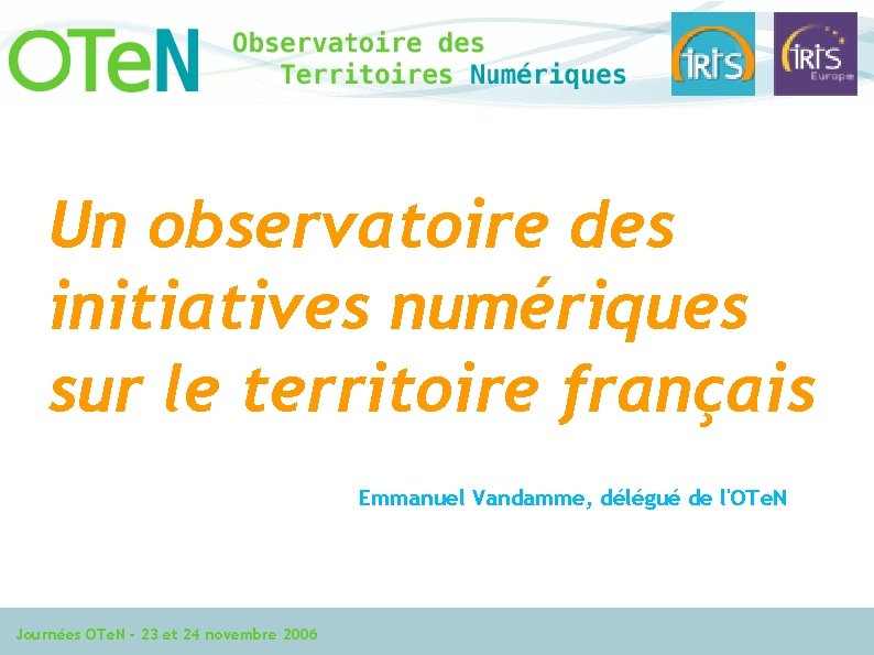Un observatoire des initiatives numériques sur le territoire français Emmanuel Vandamme, délégué de l'OTe.