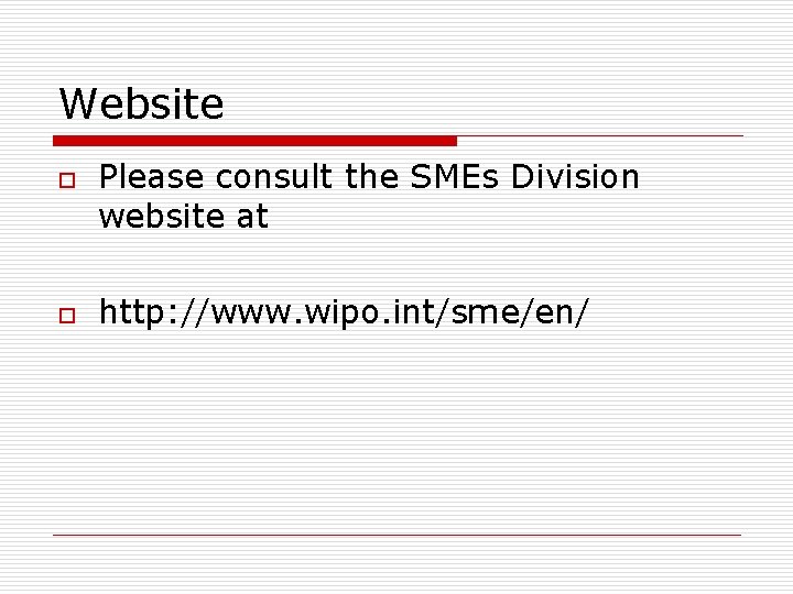 Website o o Please consult the SMEs Division website at http: //www. wipo. int/sme/en/ Website o o Please consult the SMEs Division website at http: //www. wipo. int/sme/en/