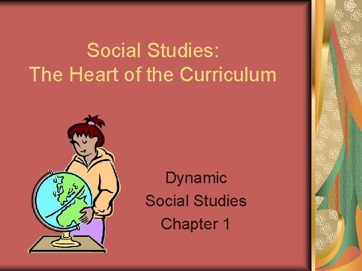 Social Studies: The Heart of the Curriculum Dynamic Social Studies Chapter 1 Social Studies: The Heart of the Curriculum Dynamic Social Studies Chapter 1