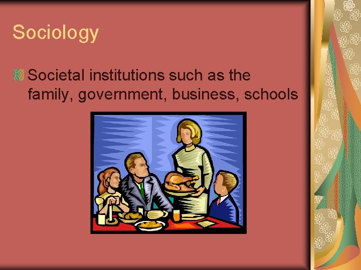 Sociology Societal institutions such as the family, government, business, schools Sociology Societal institutions such as the family, government, business, schools