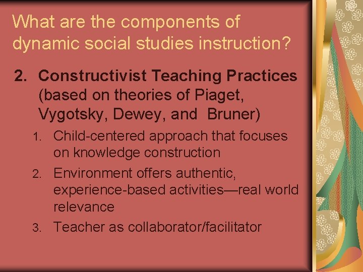 What are the components of dynamic social studies instruction? 2. Constructivist Teaching Practices (based What are the components of dynamic social studies instruction? 2. Constructivist Teaching Practices (based