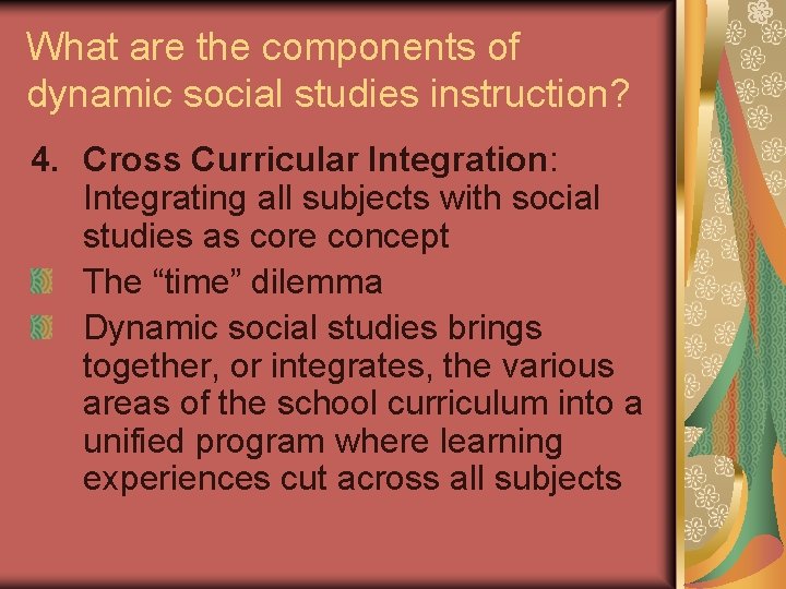 What are the components of dynamic social studies instruction? 4. Cross Curricular Integration: Integrating What are the components of dynamic social studies instruction? 4. Cross Curricular Integration: Integrating