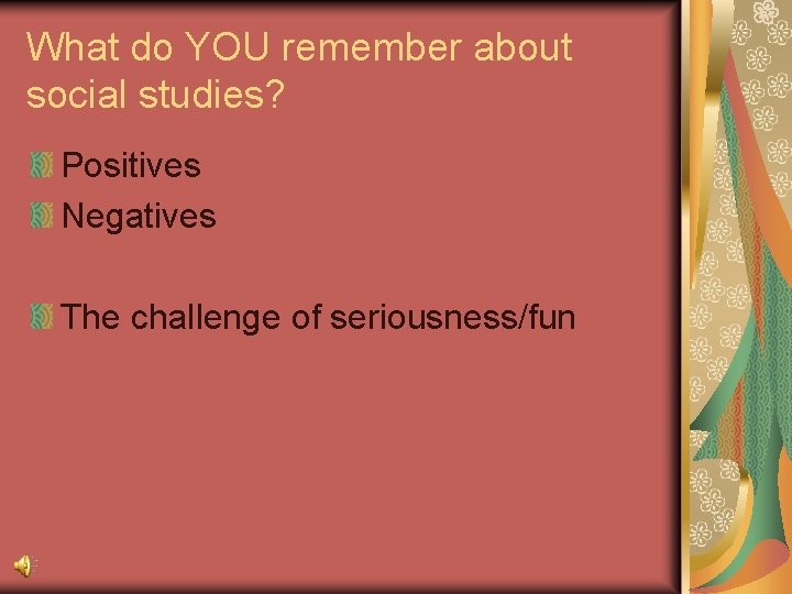 What do YOU remember about social studies? Positives Negatives The challenge of seriousness/fun What do YOU remember about social studies? Positives Negatives The challenge of seriousness/fun
