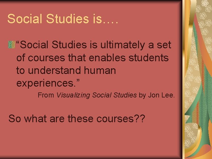 Social Studies is…. “Social Studies is ultimately a set of courses that enables students Social Studies is…. “Social Studies is ultimately a set of courses that enables students