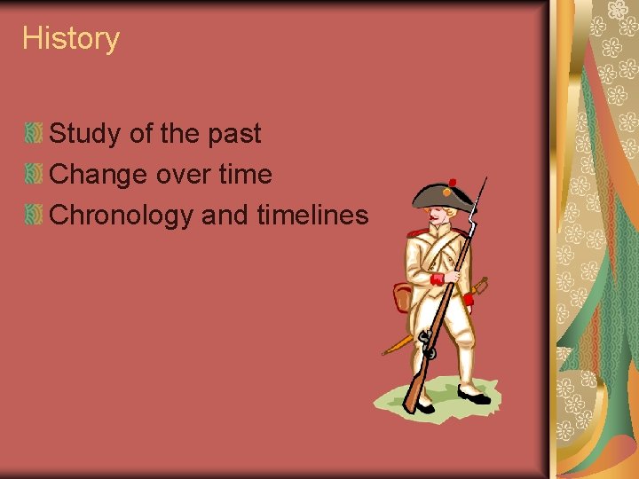 History Study of the past Change over time Chronology and timelines History Study of the past Change over time Chronology and timelines
