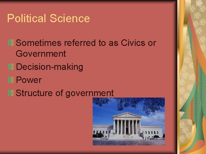 Political Science Sometimes referred to as Civics or Government Decision-making Power Structure of government Political Science Sometimes referred to as Civics or Government Decision-making Power Structure of government