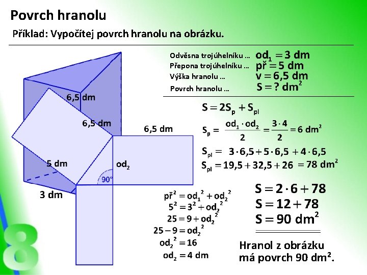Povrch hranolu Příklad: Vypočítej povrch hranolu na obrázku. Odvěsna trojúhelníku … Přepona trojúhelníku …