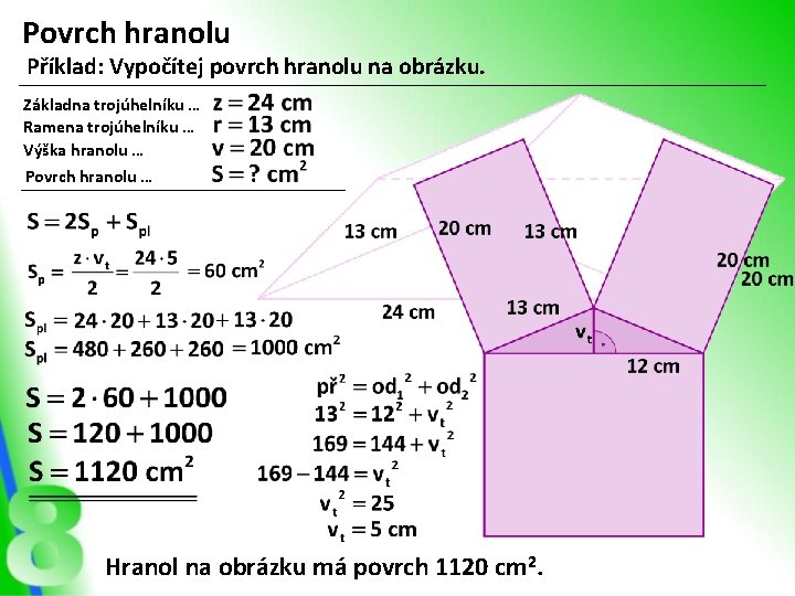 Povrch hranolu Příklad: Vypočítej povrch hranolu na obrázku. Základna trojúhelníku … Ramena trojúhelníku …