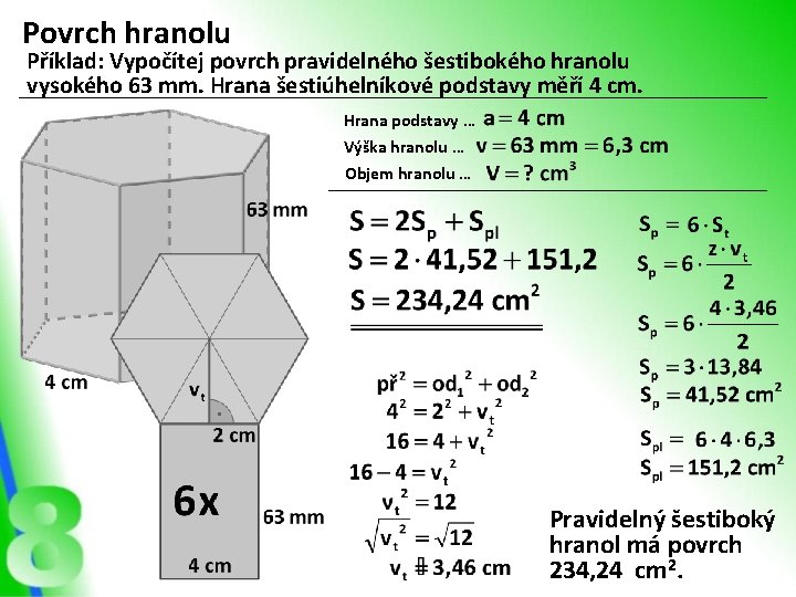 Povrch hranolu Příklad: Vypočítej povrch pravidelného šestibokého hranolu vysokého 63 mm. Hrana šestiúhelníkové podstavy