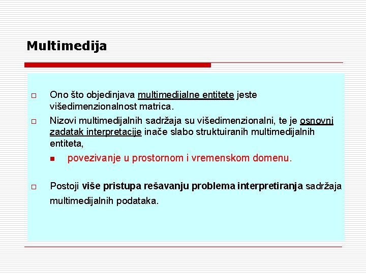 Multimedija o o Ono što objedinjava multimedijalne entitete jeste višedimenzionalnost matrica. Nizovi multimedijalnih sadržaja