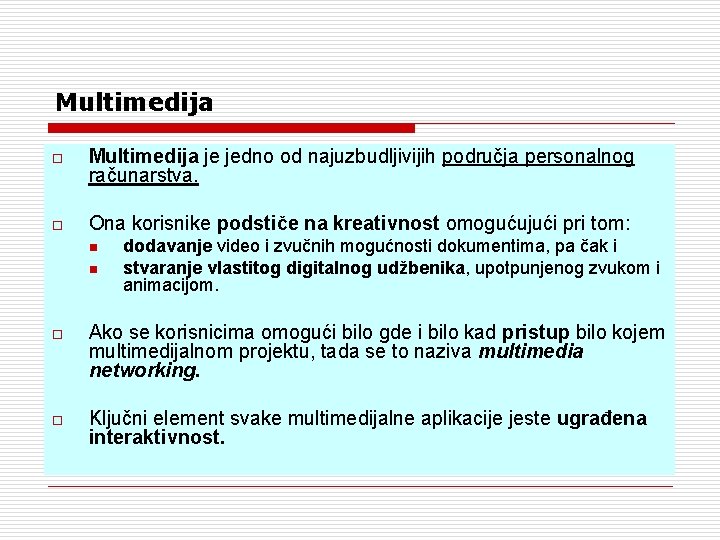 Multimedija o Multimedija je jedno od najuzbudljivijih područja personalnog računarstva. o Ona korisnike podstiče