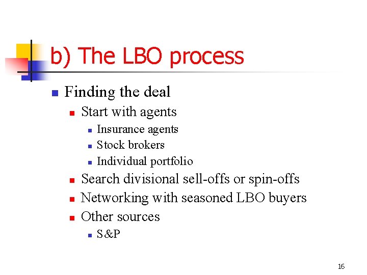 b) The LBO process Finding the deal Start with agents Insurance agents Stock brokers