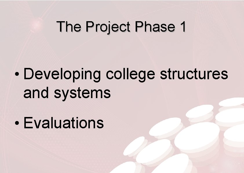 The Project Phase 1 • Developing college structures and systems • Evaluations 