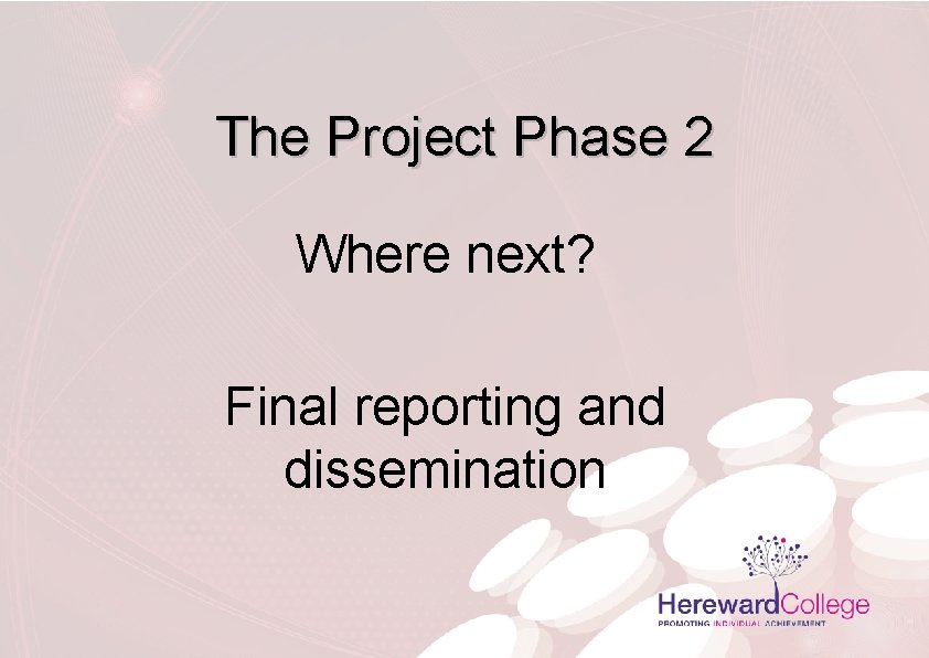 The Project Phase 2 Where next? Final reporting and dissemination 