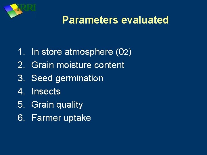 Parameters evaluated 1. 2. 3. 4. 5. 6. In store atmosphere (02) Grain moisture