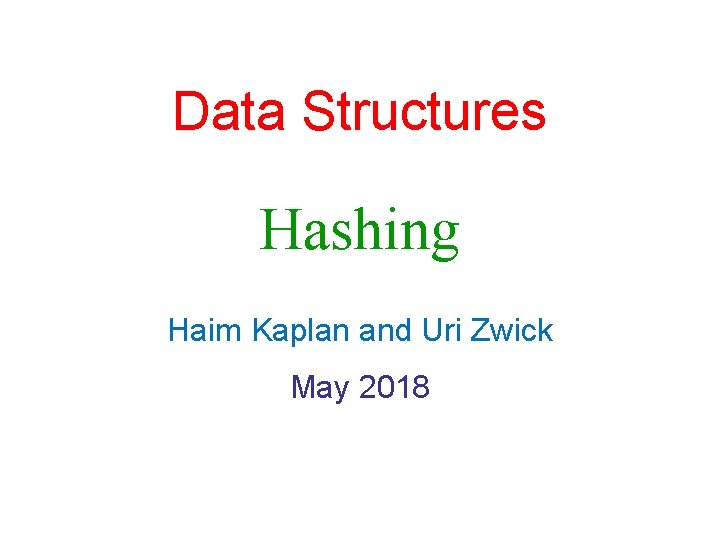 Data Structures Hashing Haim Kaplan and Uri Zwick May 2018 