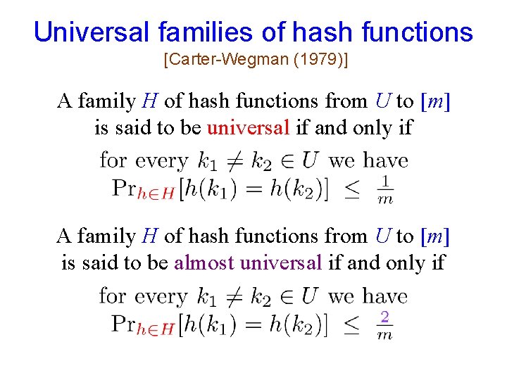 Universal families of hash functions [Carter-Wegman (1979)] A family H of hash functions from