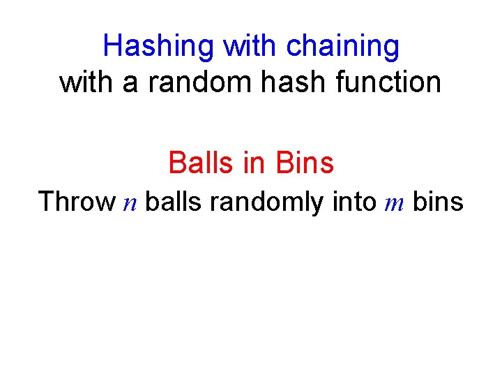 Hashing with chaining with a random hash function Balls in Bins Throw n balls