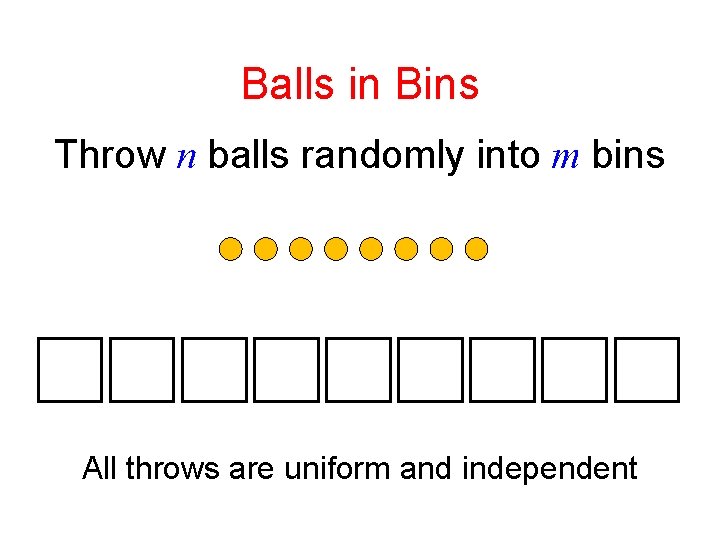 Balls in Bins Throw n balls randomly into m bins All throws are uniform