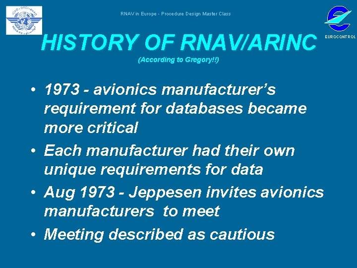 RNAV in Europe - Procedure Design Master Class HISTORY OF RNAV/ARINC (According to Gregory!!)