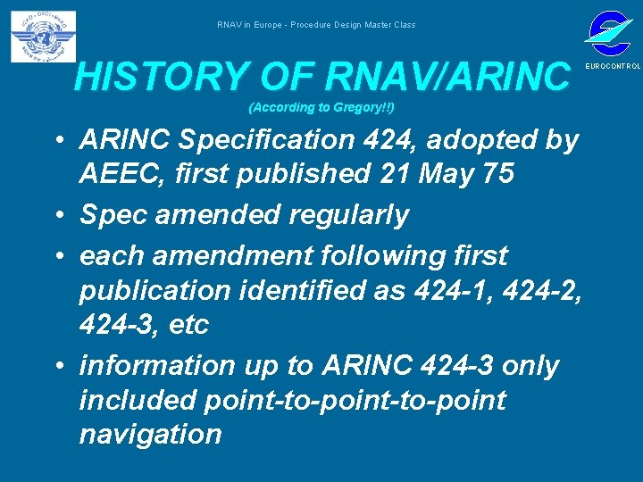 RNAV in Europe - Procedure Design Master Class HISTORY OF RNAV/ARINC (According to Gregory!!)