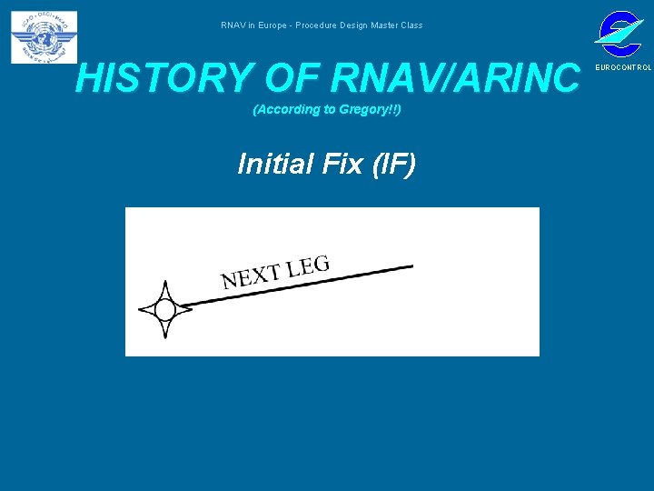 RNAV in Europe - Procedure Design Master Class HISTORY OF RNAV/ARINC (According to Gregory!!)