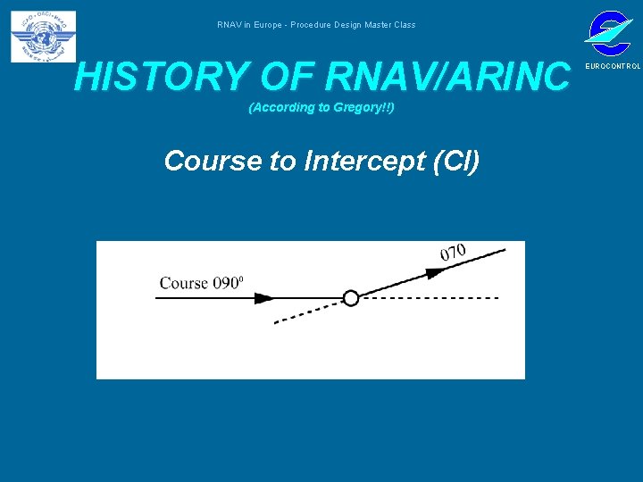 RNAV in Europe - Procedure Design Master Class HISTORY OF RNAV/ARINC (According to Gregory!!)