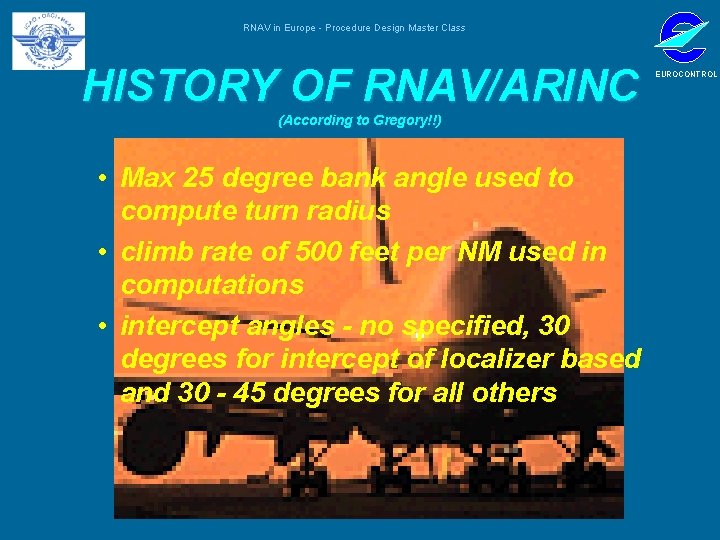 RNAV in Europe - Procedure Design Master Class HISTORY OF RNAV/ARINC (According to Gregory!!)