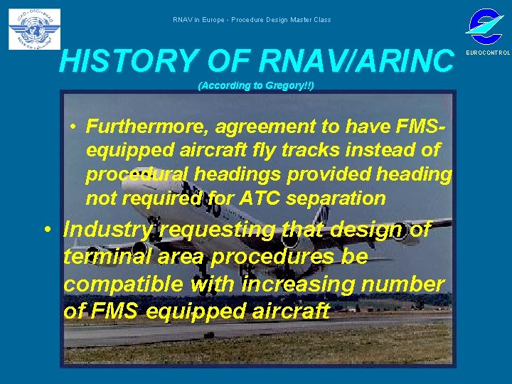 RNAV in Europe - Procedure Design Master Class HISTORY OF RNAV/ARINC (According to Gregory!!)