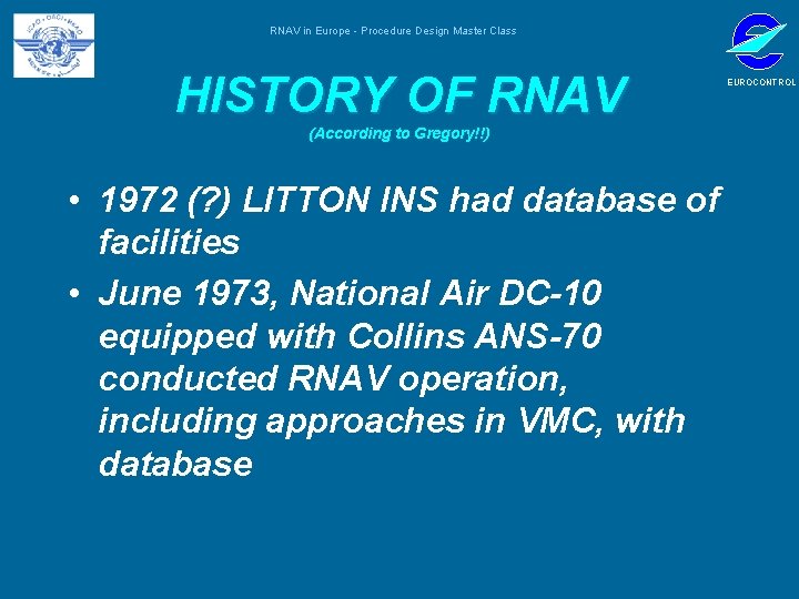 RNAV in Europe - Procedure Design Master Class HISTORY OF RNAV (According to Gregory!!)