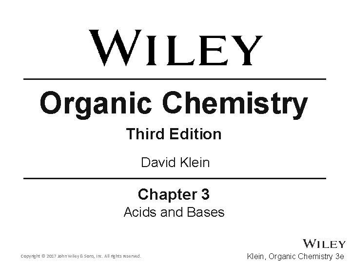 Organic Chemistry Third Edition David Klein Chapter 3 Acids and Bases Copyright © 2017