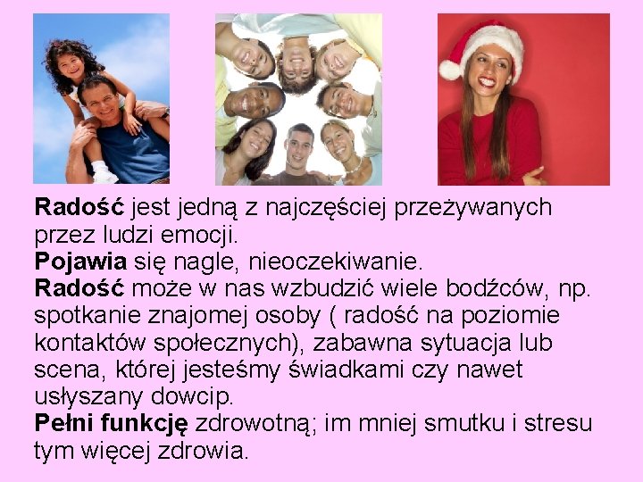 Radość jest jedną z najczęściej przeżywanych przez ludzi emocji. Pojawia się nagle, nieoczekiwanie. Radość