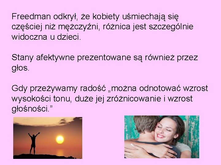 Freedman odkrył, że kobiety uśmiechają się częściej niż mężczyźni, różnica jest szczególnie widoczna u