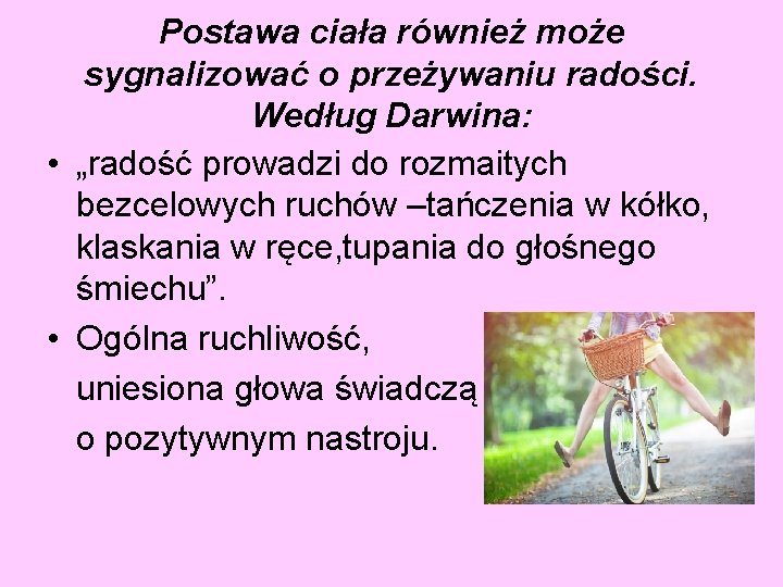 Postawa ciała również może sygnalizować o przeżywaniu radości. Według Darwina: • „radość prowadzi do