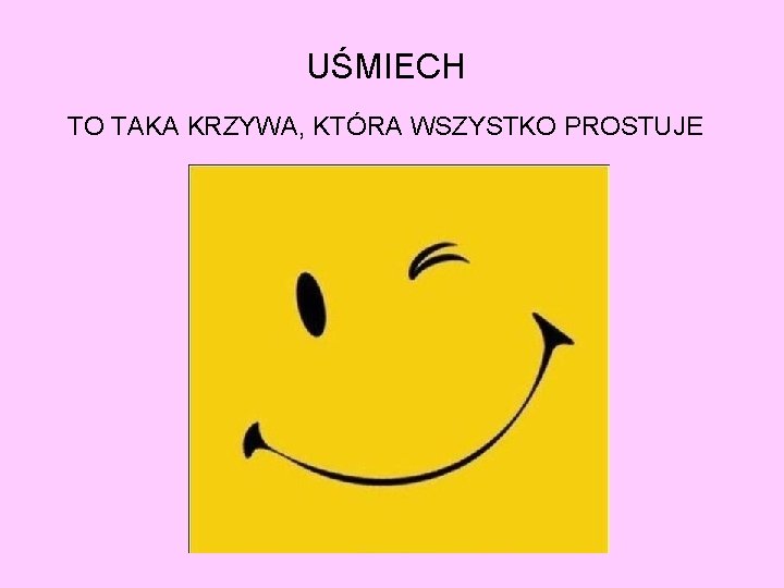 UŚMIECH TO TAKA KRZYWA, KTÓRA WSZYSTKO PROSTUJE 