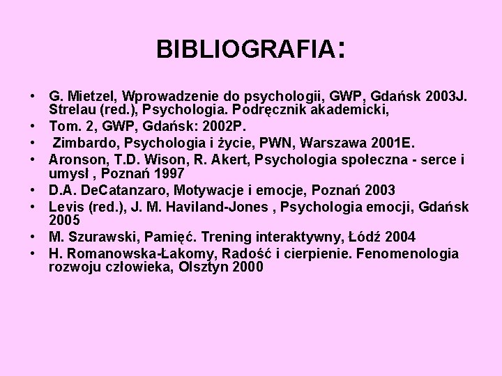 BIBLIOGRAFIA: • G. Mietzel, Wprowadzenie do psychologii, GWP, Gdańsk 2003 J. Strelau (red. ),